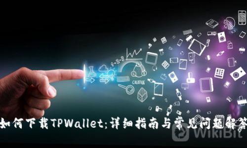 如何下载TPWallet：详细指南与常见问题解答