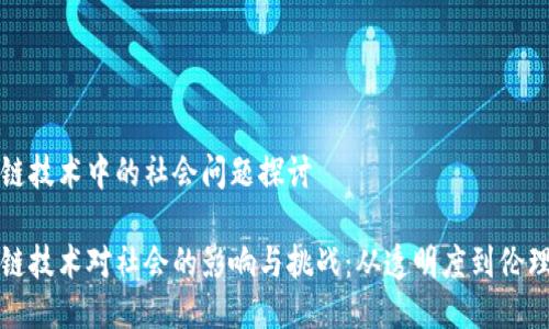 区块链技术中的社会问题探讨

区块链技术对社会的影响与挑战：从透明度到伦理困境