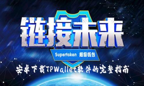 安卓下载TPWallet软件的完整指南