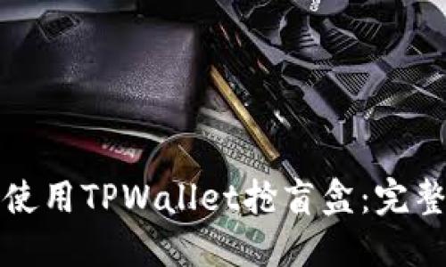 如何使用TPWallet抢盲盒：完整指南
