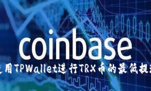 如何使用TPWallet进行TRX币的最低提现操作